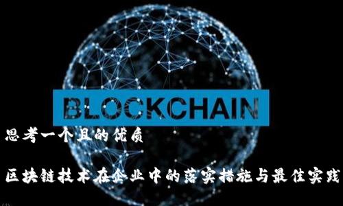 思考一个且的优质
区块链技术在企业中的落实措施与最佳实践