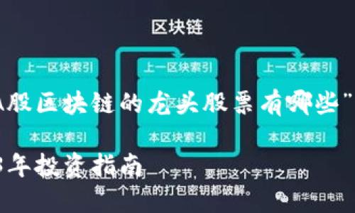 在考虑到的同时,以下是针对“A股区块链的龙头股票有哪些”这个主题设计的及相关关键词:
A股区块链龙头股票推荐:2023年投资指南