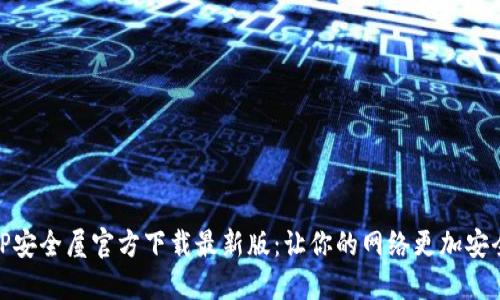 TP安全屋官方下载最新版:让你的网络更加安全