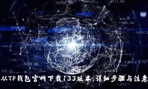 :
如何从TP钱包官网下载133版本:详细步骤与注意事项