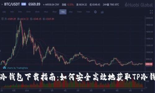 TP冷钱包下载指南:如何安全高效地获取TP冷钱包