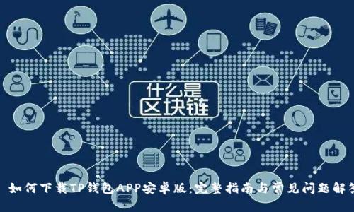 : 如何下载TP钱包APP安卓版:完整指南与常见问题解答