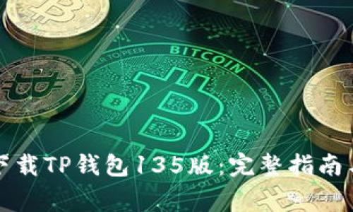 如何安全下载TP钱包135版:完整指南与注意事项