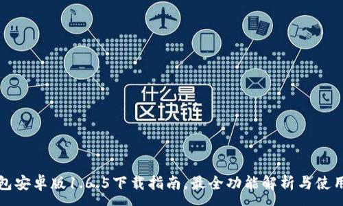 :
TP钱包安卓版1.6.5下载指南,最全功能解析与使用教程