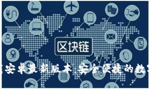 优质
TP钱包官网下载安卓最新版本:安全便捷的数字资产管理工具