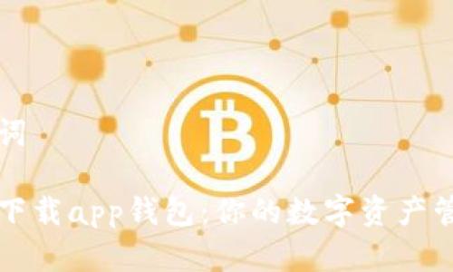 和关键词
tp官网下载app钱包:你的数字资产管理助手
