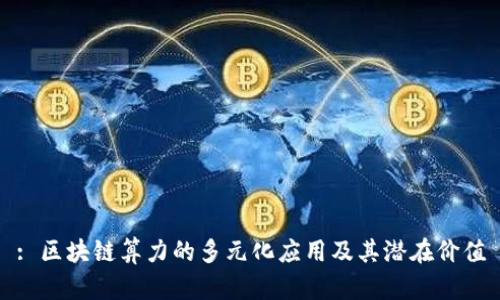 : 区块链算力的多元化应用及其潜在价值