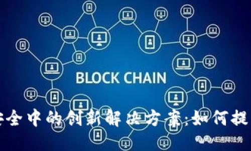 优质
区块链在食品安全中的创新解决方案:如何提升透明度和信任