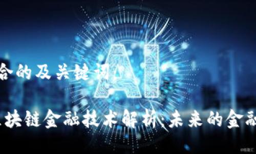 以下是符合的及关键词:
2023年区块链金融技术解析:未来的金融革命之路