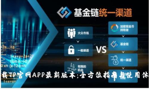 下载TP官网APP最新版本:全方位指南与使用体验