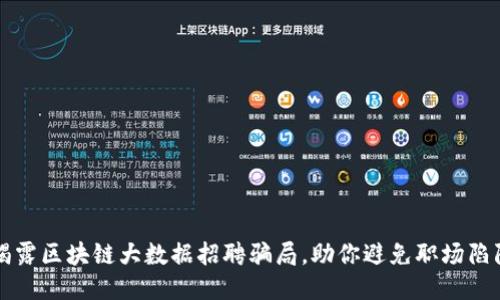 揭露区块链大数据招聘骗局,助你避免职场陷阱