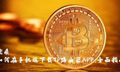优质
如何在手机端下载TP路由器APP:全面指南