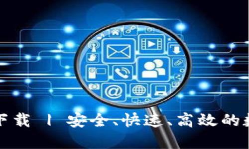 TP钱包最新版本下载 | 安全、快速、高效的数字资产管理工具