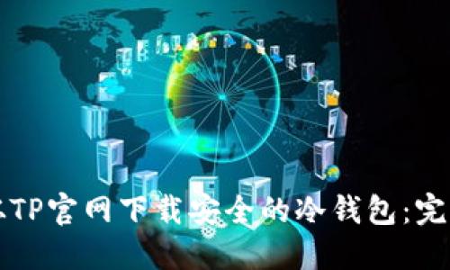如何从TP官网下载安全的冷钱包:完整指南