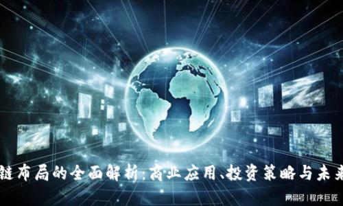 区块链布局的全面解析:商业应用、投资策略与未来展望