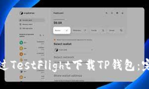 优质
如何通过TestFlight下载TP钱包:完整指南