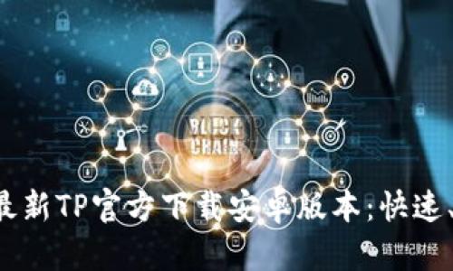 : 2025年最新TP官方下载安卓版本:快速、安全、便捷!