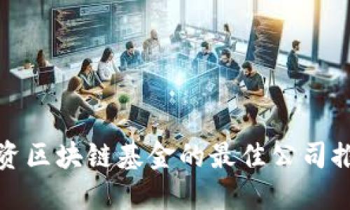 投资区块链基金的最佳公司推荐