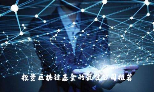 投资区块链基金的最佳公司推荐