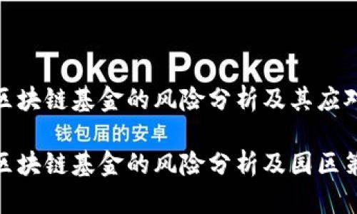 加密区块链基金的风险分析及其应对策略
加密区块链基金的风险分析及园区策略