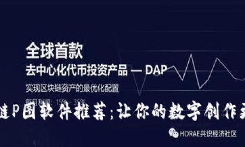 区块链P图软件推荐:让你的数字创作更轻松