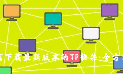 : 如何下载最新版本的TP软件:全方位指南