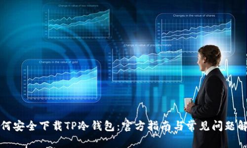 如何安全下载TP冷钱包:官方指南与常见问题解答