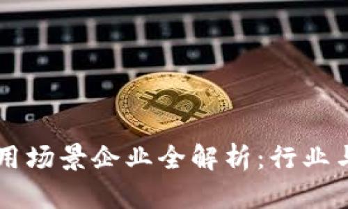 区块链应用场景企业全解析:行业与案例分析