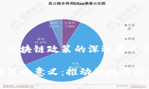 思想探索区块链政策的深远意义与影响
区块链政策的意义:推动科技与经济的变革