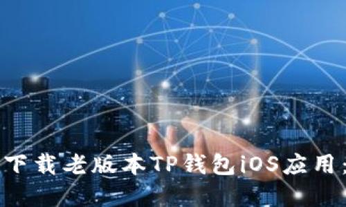 如何安全下载老版本TP钱包iOS应用:完整指南