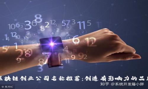 区块链创业公司名称推荐:创造有影响力的品牌