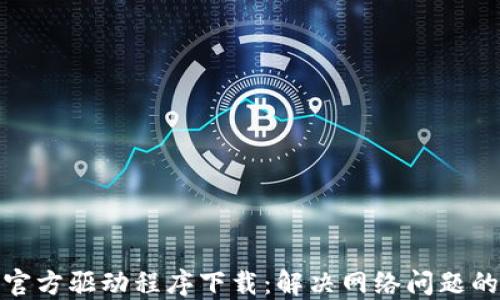 TP-LINK官方驱动程序下载:解决网络问题的终极指南