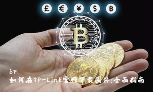 br
如何在TP-Link官网下载固件:全面指南