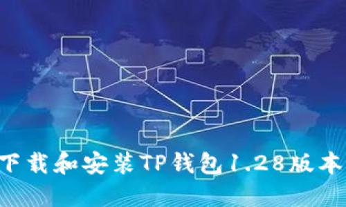 如何成功下载和安装TP钱包1.28版本:用户指南
