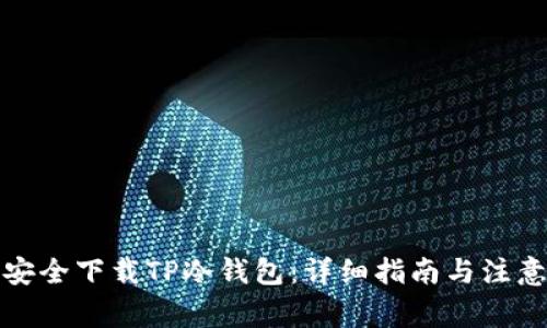 如何安全下载TP冷钱包:详细指南与注意事项
