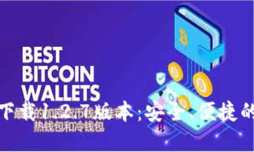 : TP钱包官方下载1.2.7版本:安全、便捷的数字资产管理