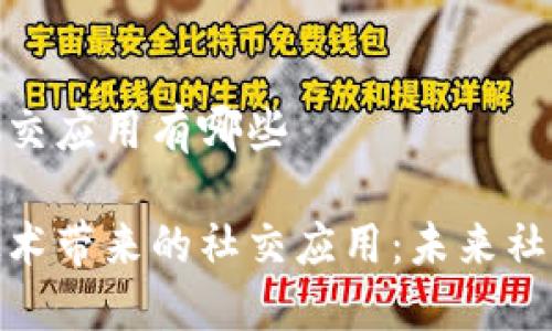区块链中的社交应用有哪些
探索区块链技术带来的社交应用:未来社交平台的革命
