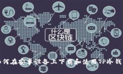 如何在安卓设备上下载和