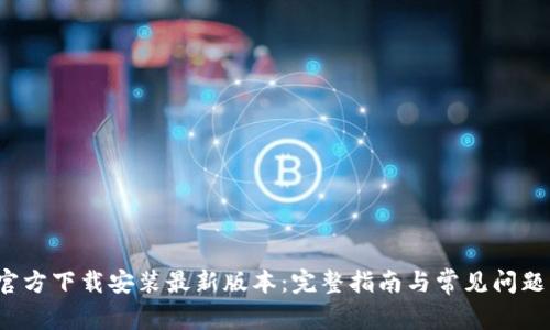 TP 官方下载安装最新版本:完整指南与常见问题解答