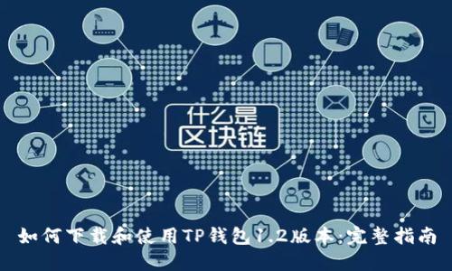 如何下载和使用TP钱包1.2版本:完整指南