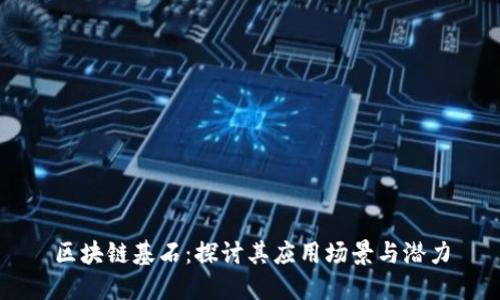 区块链基石:探讨其应用场景与潜力