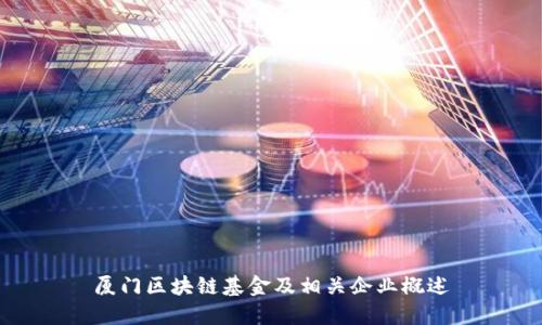 厦门区块链基金及相关企业概述