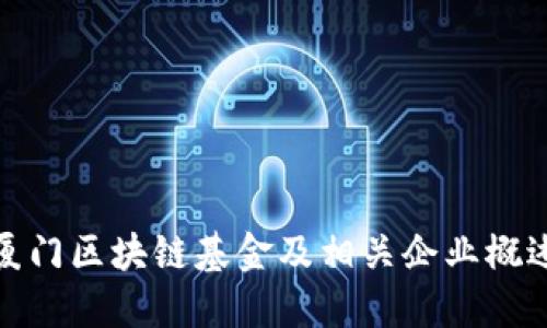 厦门区块链基金及相关企业概述