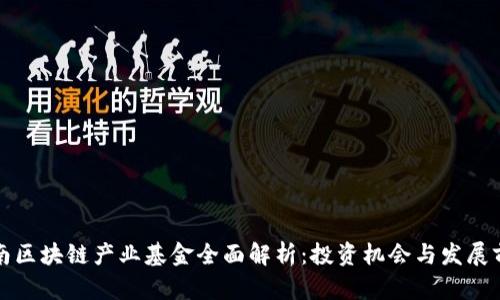 湖南区块链产业基金全面解析:投资机会与发展前景