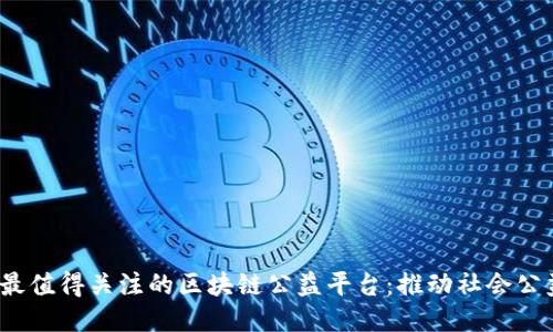 2023年最值得关注的区块链公益平台:推动社会公益新模式