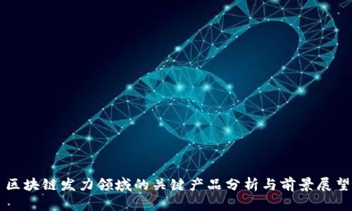 区块链发力领域的关键产品分析与前景展望