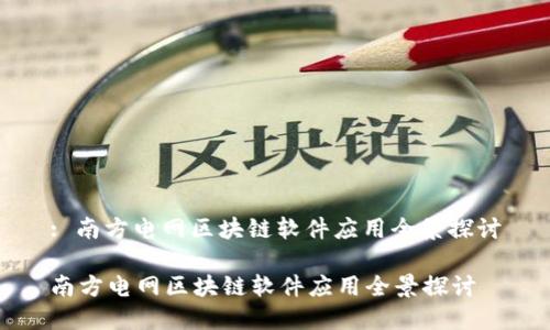: 南方电网区块链软件应用全景探讨
南方电网区块链软件应用全景探讨