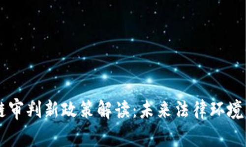 区块链审判新政策解读:未来法律环境的变革