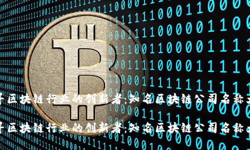 探寻区块链行业的创新者:知名区块链公司名称大全
探寻区块链行业的创新者:知名区块链公司名称大全