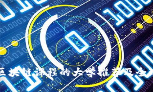 优质开办区块链课程的大学推荐及全球范围分析